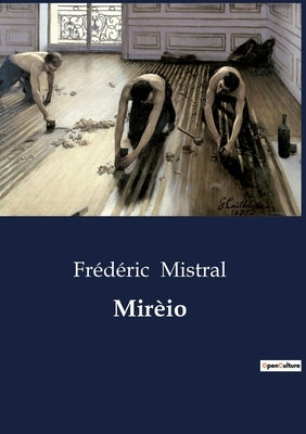 Mirèio: A Provençal Tale of Love and Tradition by Mistral, Frédéric