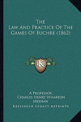 The Law And Practice Of The Games Of Euchre (1862) by A. Professor