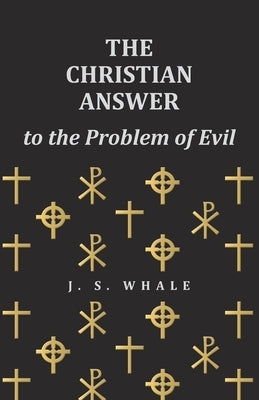 The Christian Answer to the Problem of Evil by Whale, J. S.