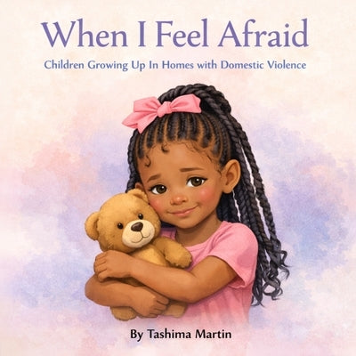When I Feel Afraid: Children Growing Up in Homes with Domestic Violence by Martin, Tashima Janee