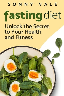 Fasting Diet: Unlock the Secret to Your Health and Fitness by Vale, Sonny