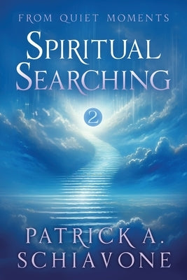 From Quiet Moments: Spiritual Searching (Book II) by Schiavone, Patrick A.