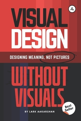 Visual Design Without Visuals: Designing Meaning, Not Pictures by Aakarshan, Lark