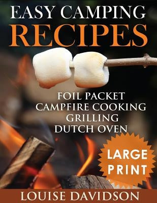 Easy Camping Recipes ***Large Print Edition***: Foil Packet - Campfire Cooking - Grilling - Dutch Oven by Davidson, Louise