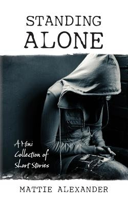 Standing Alone: A mini collection of Short Stories by Alexander, Mattie