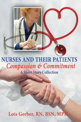 Nurses and Their Patients: Compassion and Commitment by Gerber, Lois
