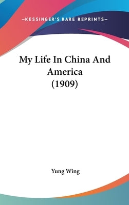 My Life In China And America (1909) by Wing, Yung