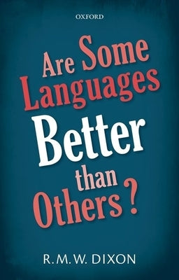 Are Some Languages Better Than Others? by Dixon, R. M. W.