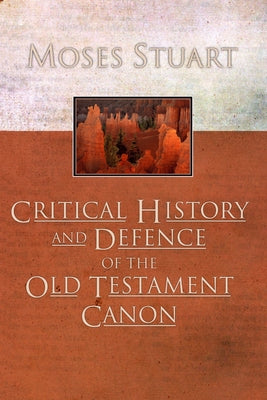 Critical History and Defence of the Old Testament Canon by Stuart, Moses