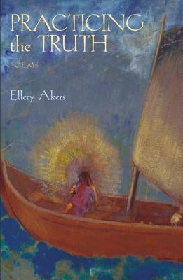 Practicing the Truth by Akers, Ellery