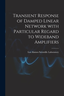 Transient Response of Damped Linear Network With Particular Regard to Wideband Amplifiers by Los Alamos Scientific Laboratory