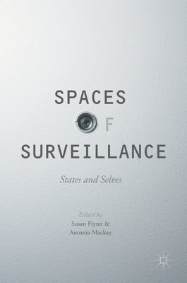 Spaces of Surveillance: States and Selves by Flynn, Susan