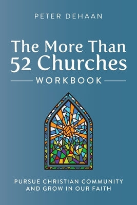 The More Than 52 Churches Workbook: Pursue Christian Community and Grow in Our Faith by DeHaan, Peter