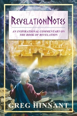 RevelationNotes: An Inspirational Commentary on the Book of Revelation by Hinnant, Greg