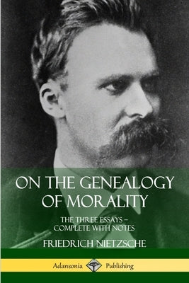 On the Genealogy of Morality: The Three Essays - Complete with Notes by Nietzsche, Friedrich Wilhelm