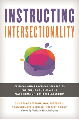 Instructing Intersectionality: Critical and Practical Strategies for the Journalism and Mass Communication Classroom by Rodriguez, Nathian Shae