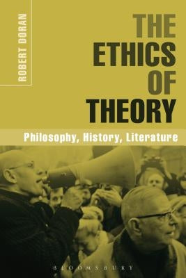 The Ethics of Theory: Philosophy, History, Literature by Doran, Robert