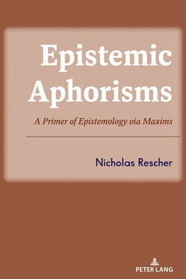 Epistemic Aphorisms: A Primer of Epistemology via Maxims by Rescher, Nicholas