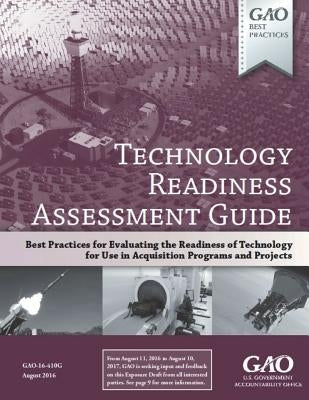 Technology Readiness Assessment Guide: GAO-16-410G August 2016 by Government Accountability Office