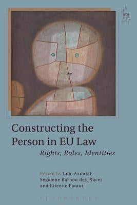 Constructing the Person in EU Law: Rights, Roles, Identities by Azoulai, Loïc