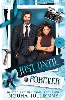 Just Until Forever: A Single Dad Marriage of Convenience Billionaire Romance by Jullienne, Nouha