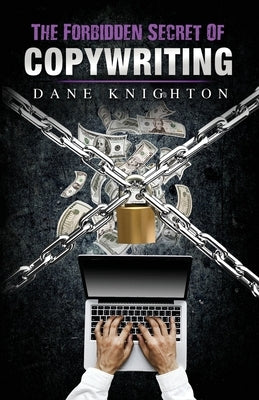 The Forbidden Secret Of Copywriting: The Underground Secret to Sell Millions and See A Surge of New Customers by Knighton, Dane