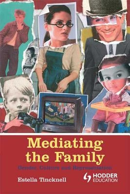 Mediating the Family: Gender, Culture and Representation by Tincknell, Estella