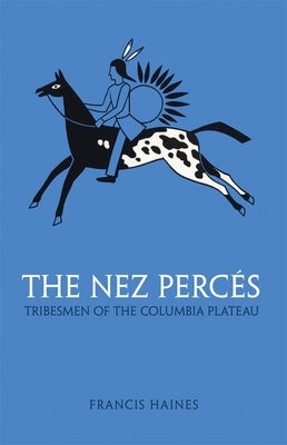 The Nez Perces, Volume 42: Tribesmen of the Columbia Plateau by Haines, Francis