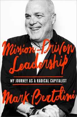 Mission-Driven Leadership: My Journey as a Radical Capitalist by Bertolini, Mark