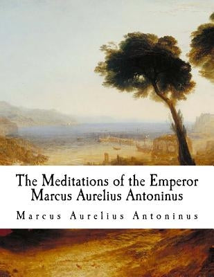 The Meditations of the Emperor Marcus Aurelius Antoninus: The Meditations by Chrystal, George