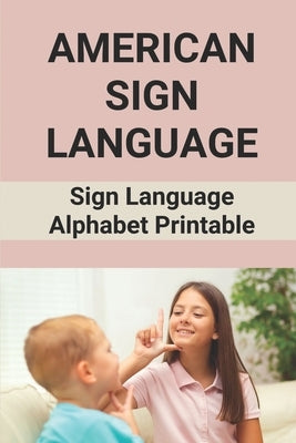 American Sign Language: Sign Language Alphabet Printable: How To Sign Language Alphabet by Moe, Bob