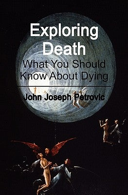 Exploring Death: What You Should Know About Dying by Petrovic, John Joseph