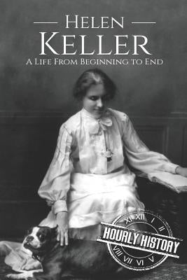 Helen Keller: A Life From Beginning to End by History, Hourly