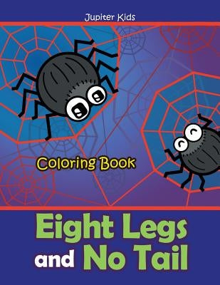 Eight Legs and No Tail Coloring Book by Jupiter Kids