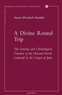A Divine Round Trip: The Literary and Christological Function of the Descent/Ascent Leitmotif in the Gospel of John by Humble, Se