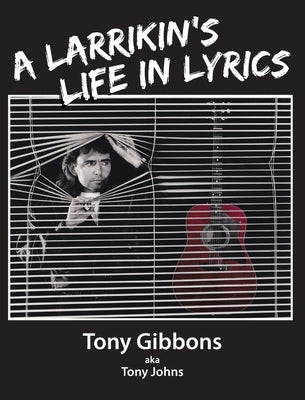 A Larrikin's Life in Lyrics by Gibbons, Tony