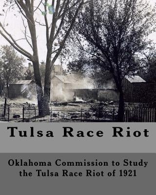 Tulsa Race Riot: A Report by the Oklahoma Commission to Study the Race Riot of 1921 by Riot of 1921, Oklahoma Commission to Stu