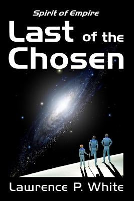 Last of the Chosen (Spirit of Empire, Book One) by White, Lawrence P.