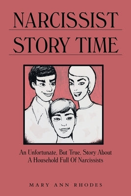 Narcissist Story Time: An Unfortunate, But True, Story About A Household Full Of Narcissists by Rhodes, Mary Ann