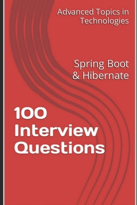 100 Interview Questions: Spring Boot & Hibernate by Wang, X. Y.