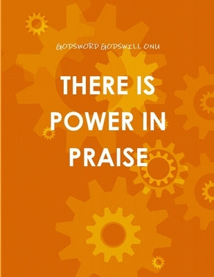 There Is Power in Praise by Onu, Godsword Godswill