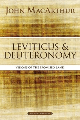 Leviticus and Deuteronomy: Visions of the Promised Land by MacArthur, John F.