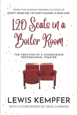 120 Seats in a Boiler Room: The Creation of a Courageous Professional Theater by Kempfer, Lewis