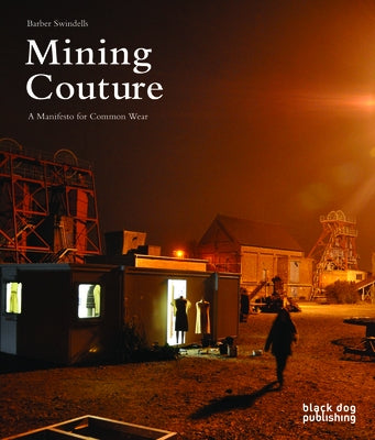 Mining Couture: A Manifesto for Common Wear by Swindells, Barber