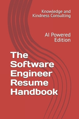 The Software Engineer Resume Handbook: AI Powered Edition by Knowledge and Kindness Consulting