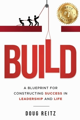 Build: A Blueprint for Constructing Success in Leadership and Life by Reitz, Doug