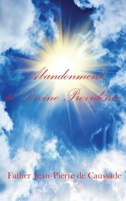 Abandonment to Divine Providence by de Caussade, Father Jean-Pierre