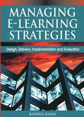 Managing E-Learning Strategies: Design, Delivery, Implementation and Evaluation by Khan, Badrul Huda