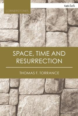Space, Time and Resurrection by Torrance, Thomas F.