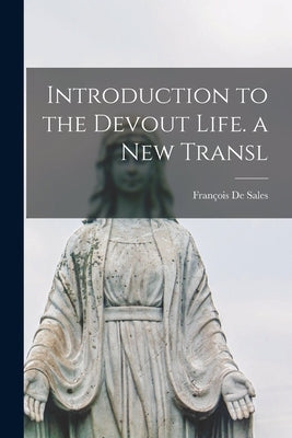 Introduction to the Devout Life. a New Transl by de Sales, François